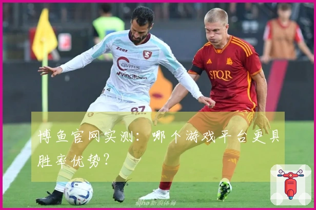 博鱼官网实测：哪个游戏平台更具胜率优势？